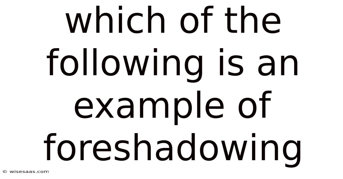 Which Of The Following Is An Example Of Foreshadowing