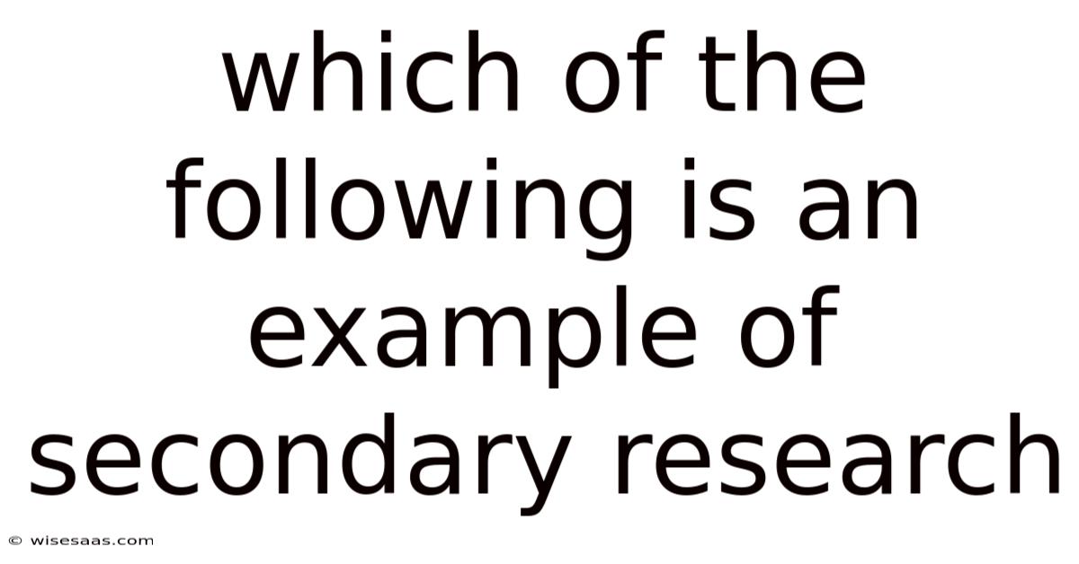 Which Of The Following Is An Example Of Secondary Research