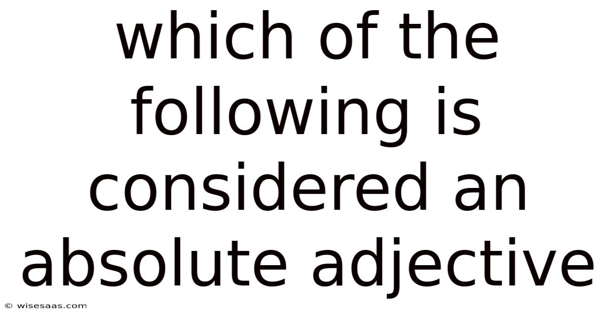Which Of The Following Is Considered An Absolute Adjective