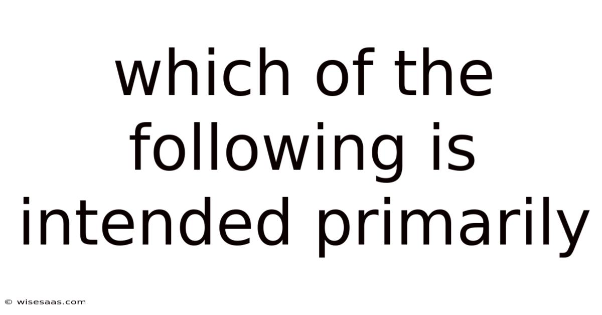 Which Of The Following Is Intended Primarily