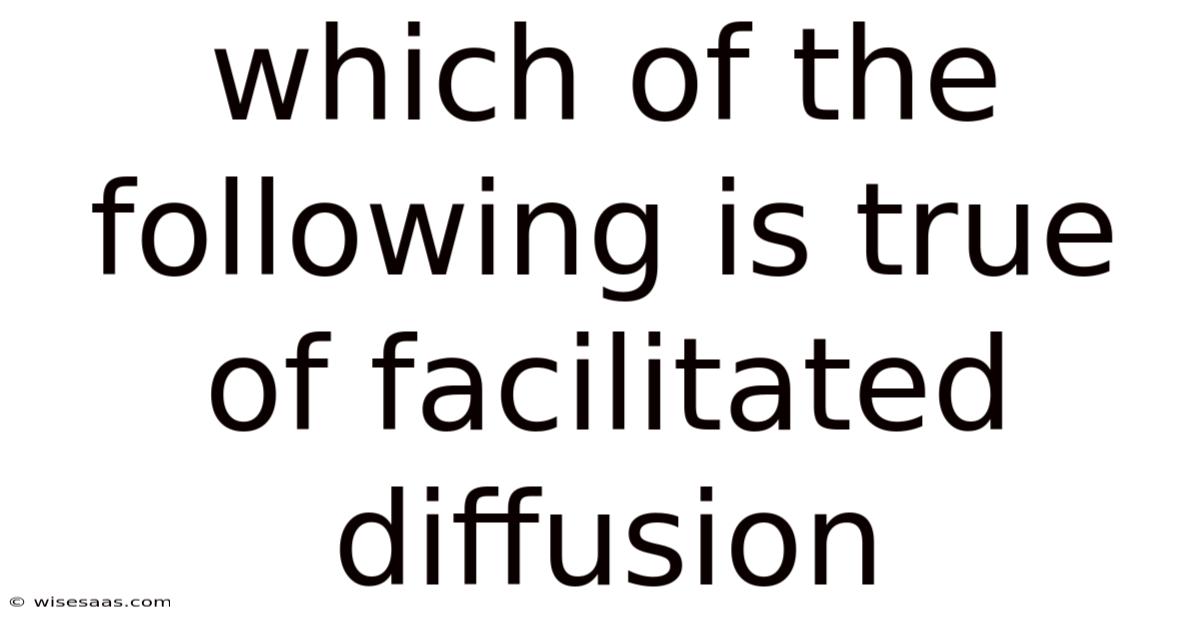 Which Of The Following Is True Of Facilitated Diffusion
