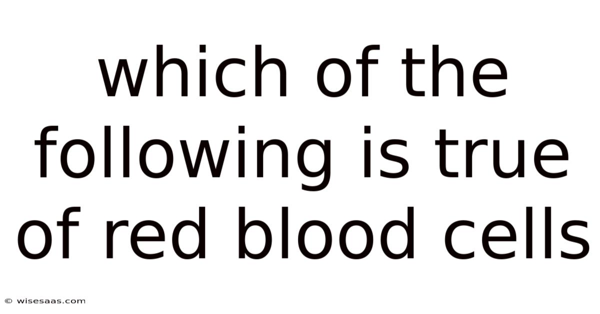 Which Of The Following Is True Of Red Blood Cells