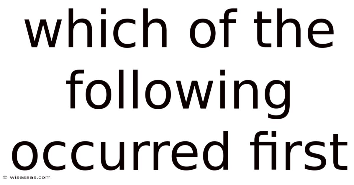 Which Of The Following Occurred First