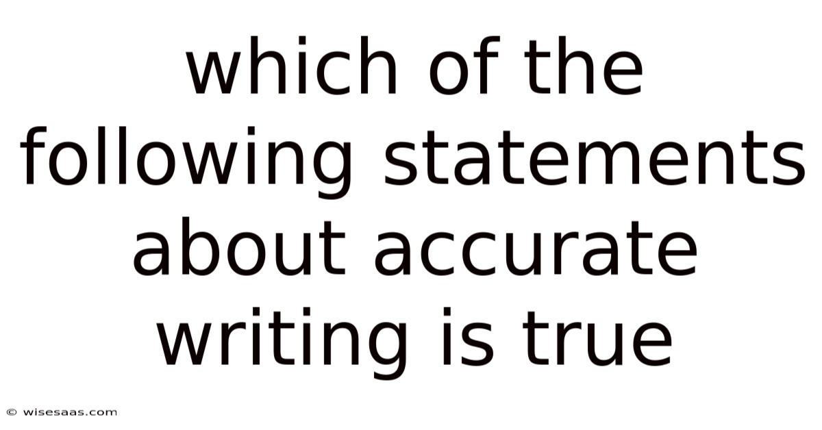 Which Of The Following Statements About Accurate Writing Is True