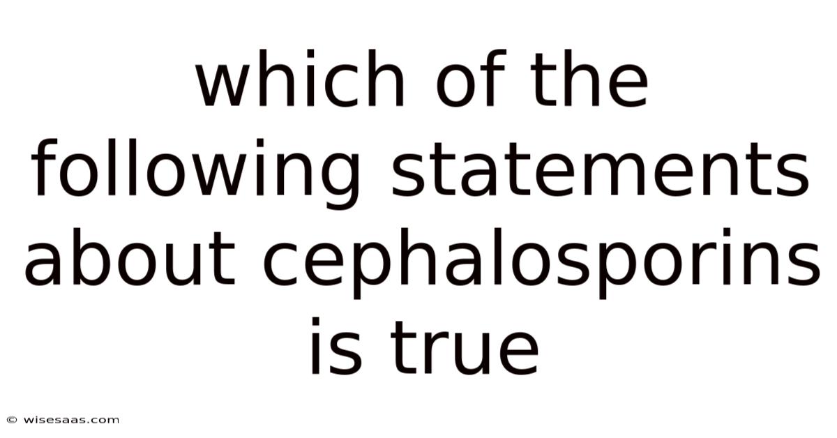 Which Of The Following Statements About Cephalosporins Is True