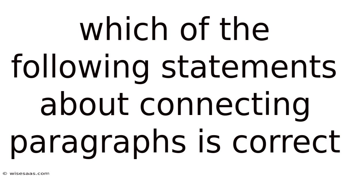 Which Of The Following Statements About Connecting Paragraphs Is Correct