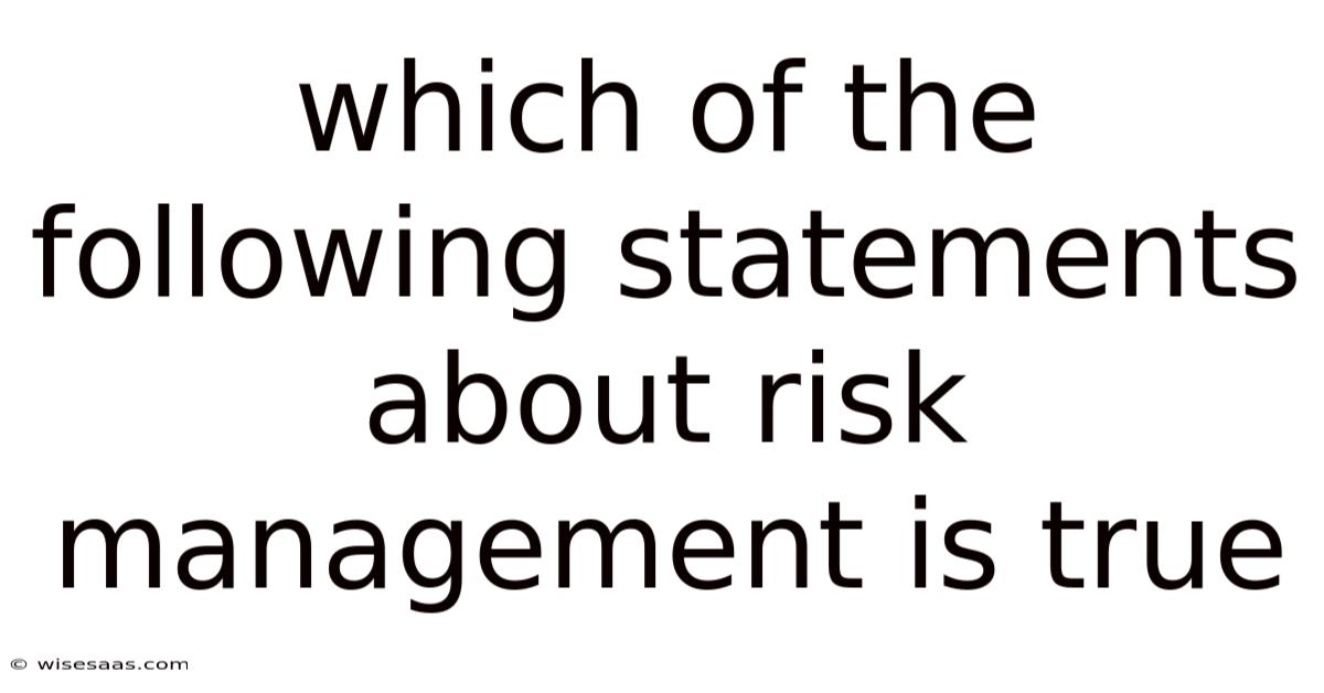 Which Of The Following Statements About Risk Management Is True