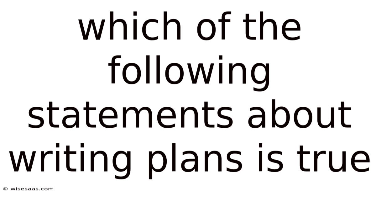 Which Of The Following Statements About Writing Plans Is True
