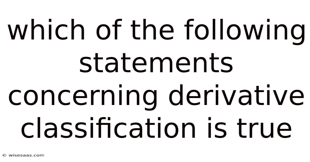 Which Of The Following Statements Concerning Derivative Classification Is True