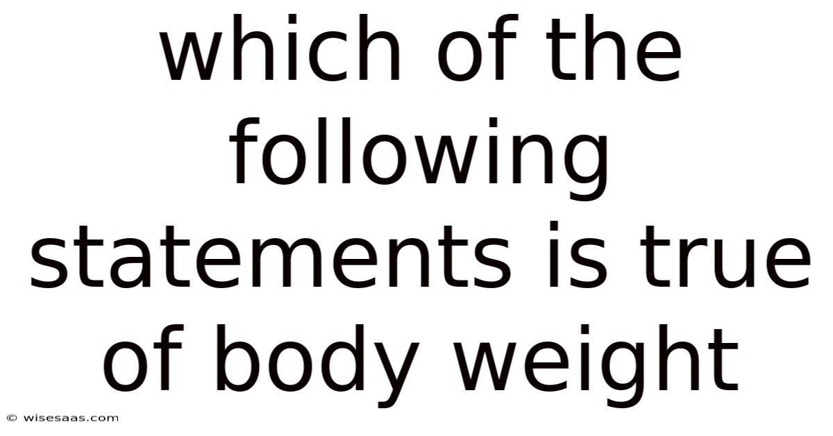 Which Of The Following Statements Is True Of Body Weight