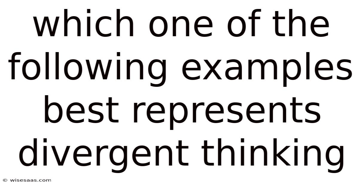 Which One Of The Following Examples Best Represents Divergent Thinking