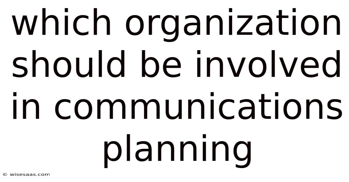 Which Organization Should Be Involved In Communications Planning