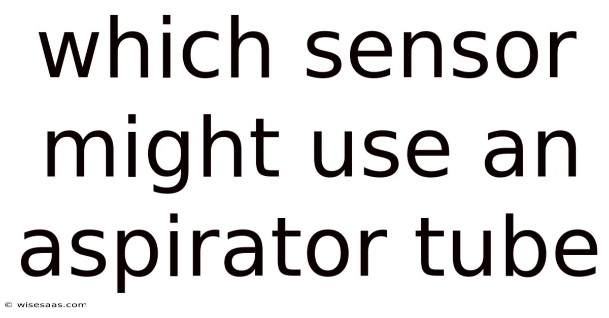 Which Sensor Might Use An Aspirator Tube