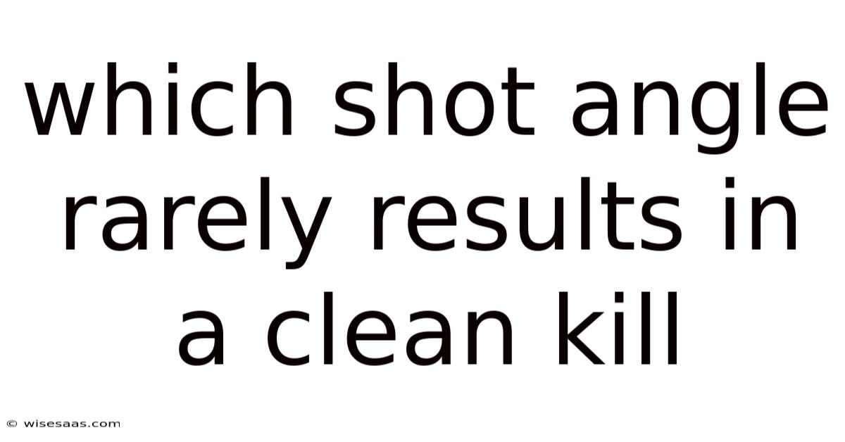 Which Shot Angle Rarely Results In A Clean Kill