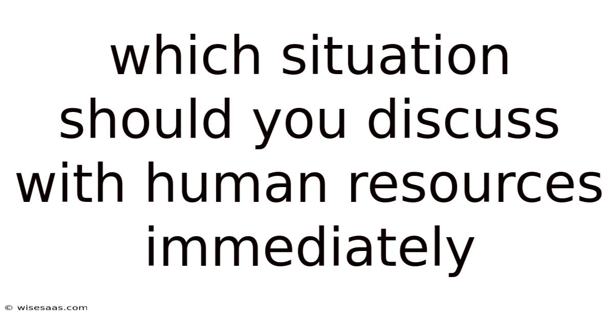 Which Situation Should You Discuss With Human Resources Immediately