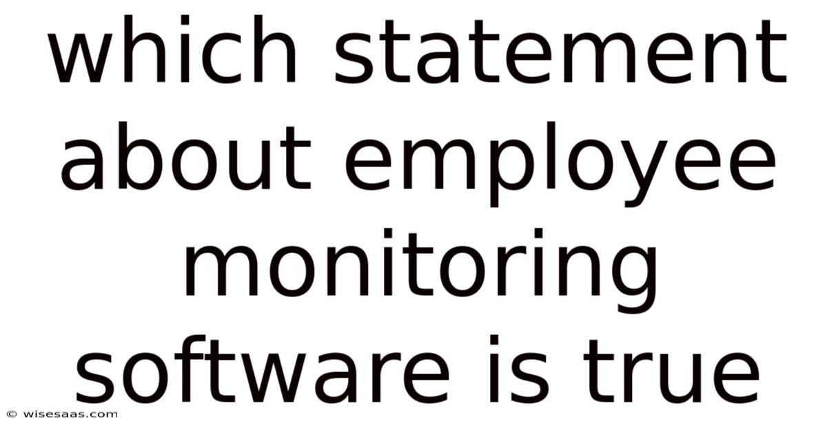 Which Statement About Employee Monitoring Software Is True