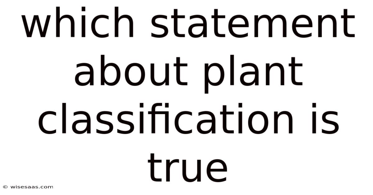 Which Statement About Plant Classification Is True