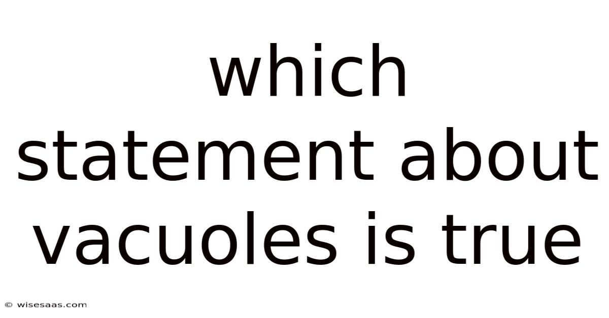 Which Statement About Vacuoles Is True