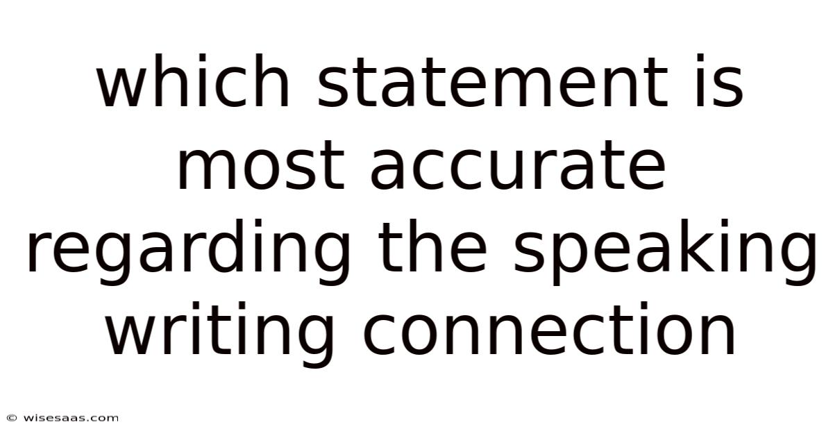 Which Statement Is Most Accurate Regarding The Speaking Writing Connection