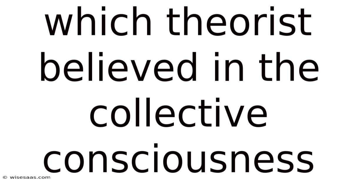 Which Theorist Believed In The Collective Consciousness