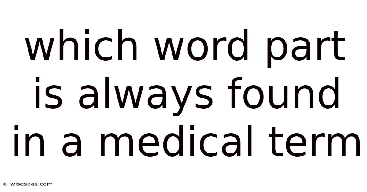 Which Word Part Is Always Found In A Medical Term