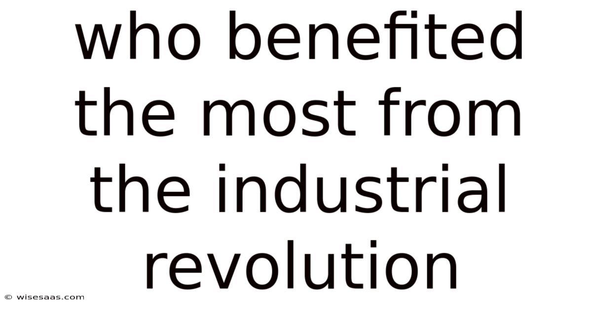 Who Benefited The Most From The Industrial Revolution