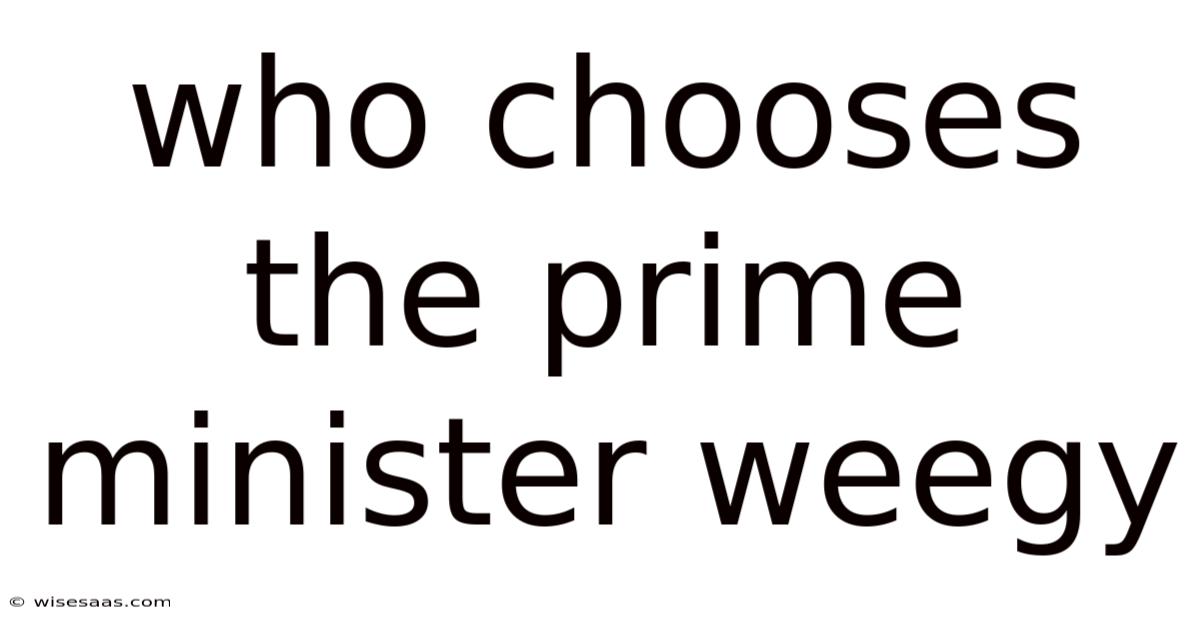 Who Chooses The Prime Minister Weegy