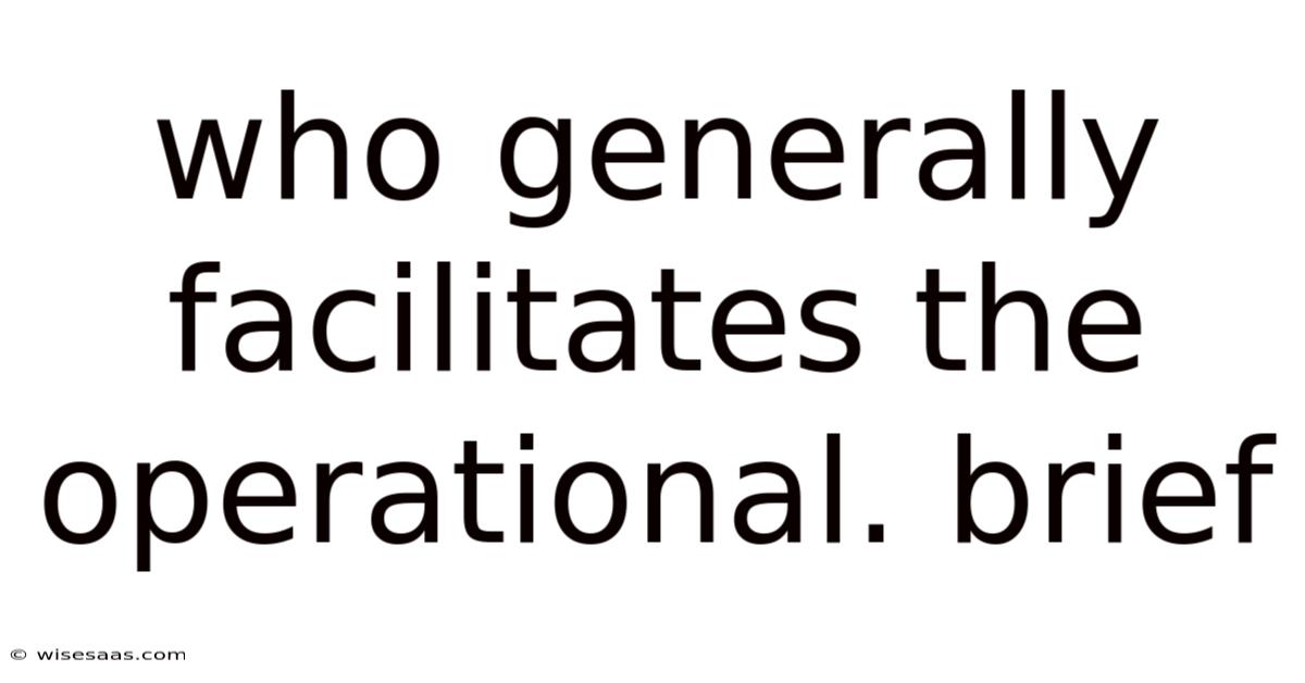 Who Generally Facilitates The Operational. Brief