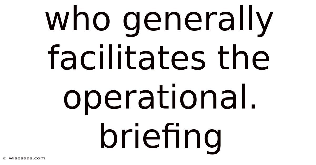Who Generally Facilitates The Operational. Briefing