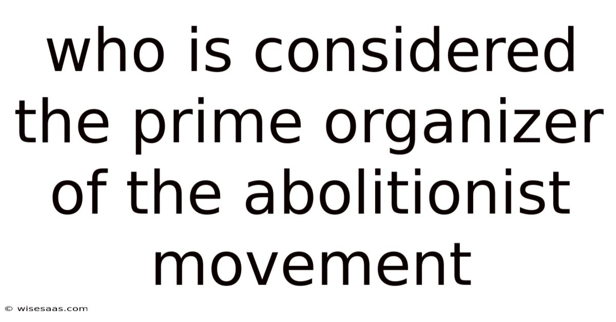 Who Is Considered The Prime Organizer Of The Abolitionist Movement