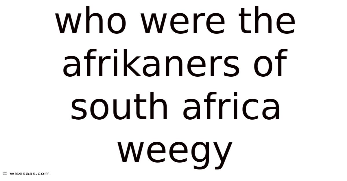 Who Were The Afrikaners Of South Africa Weegy