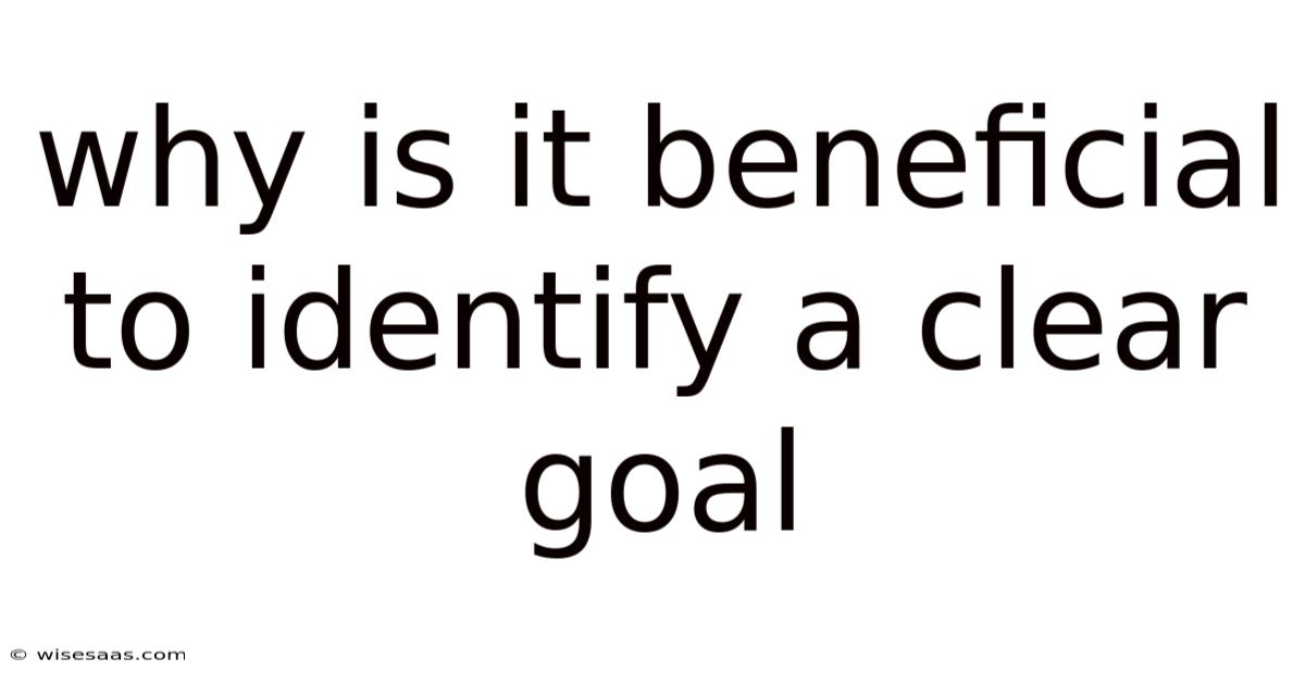 Why Is It Beneficial To Identify A Clear Goal