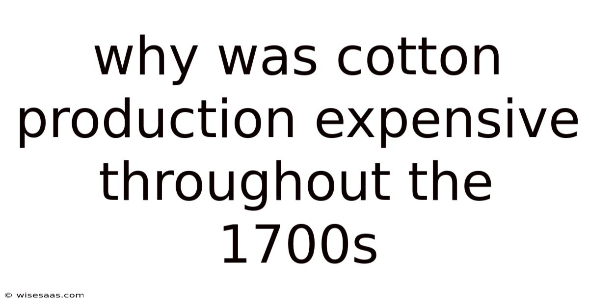 Why Was Cotton Production Expensive Throughout The 1700s