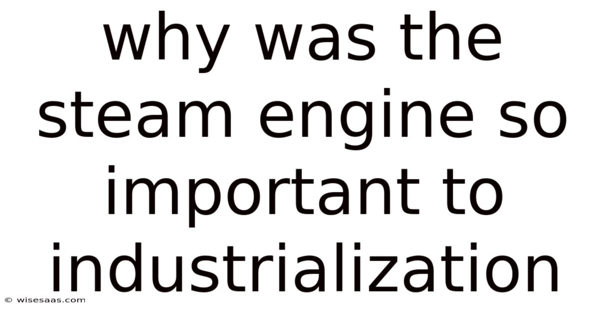 Why Was The Steam Engine So Important To Industrialization