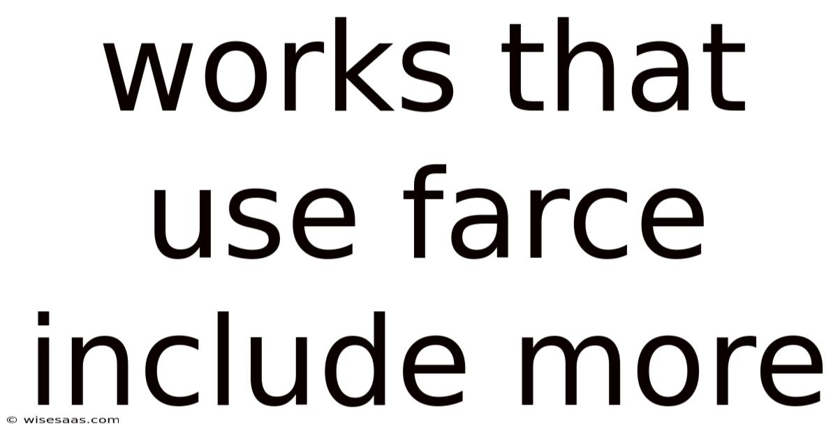 Works That Use Farce Include More