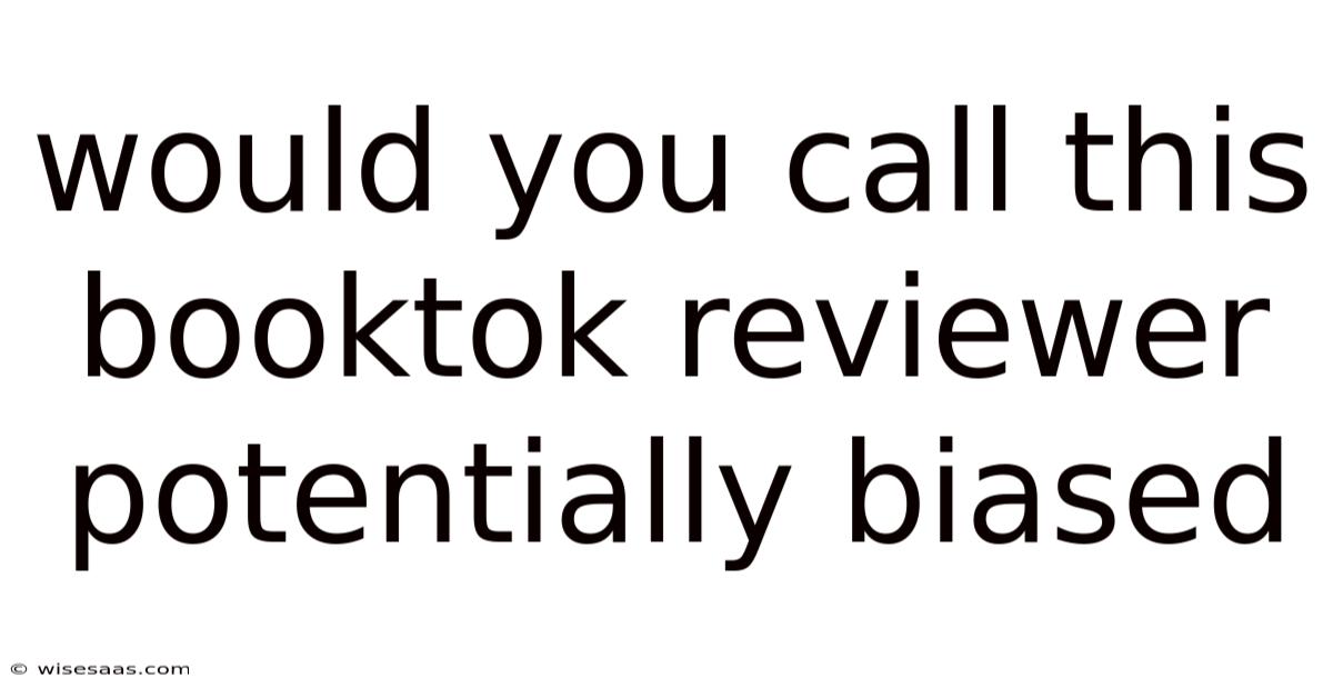 Would You Call This Booktok Reviewer Potentially Biased