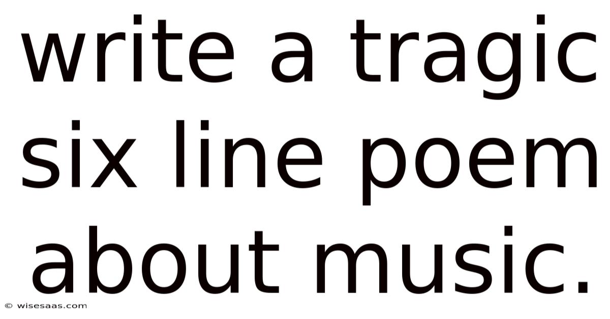 Write A Tragic Six Line Poem About Music.