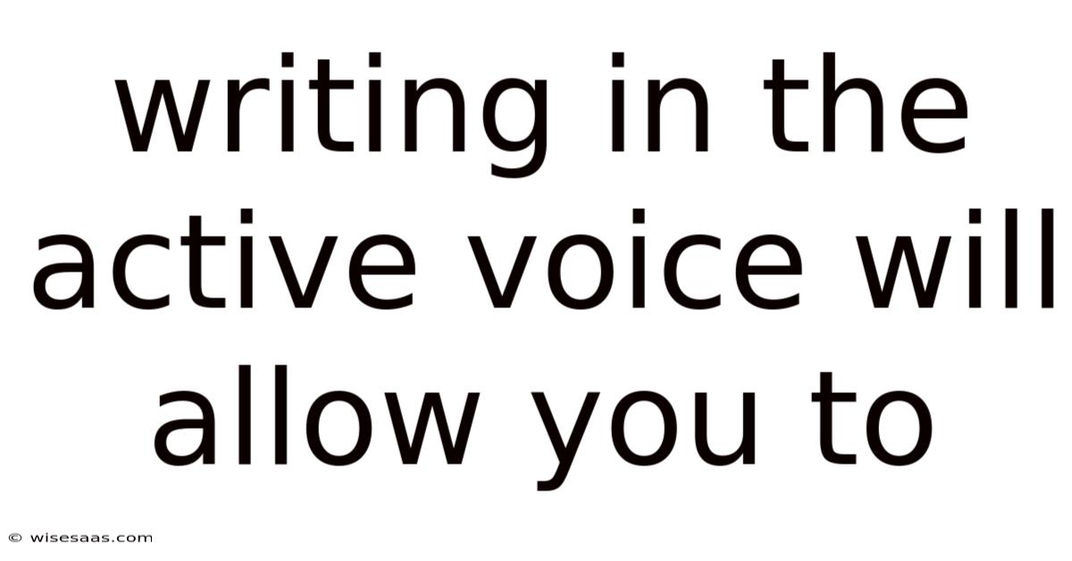 Writing In The Active Voice Will Allow You To