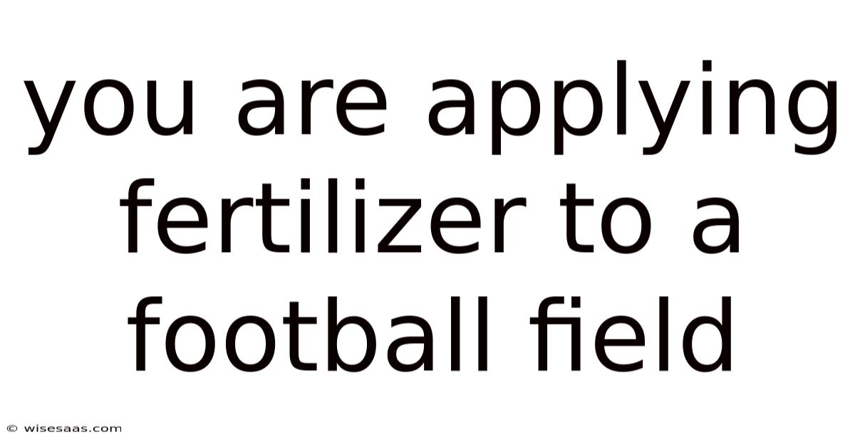 You Are Applying Fertilizer To A Football Field