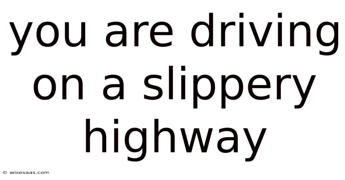 You Are Driving On A Slippery Highway