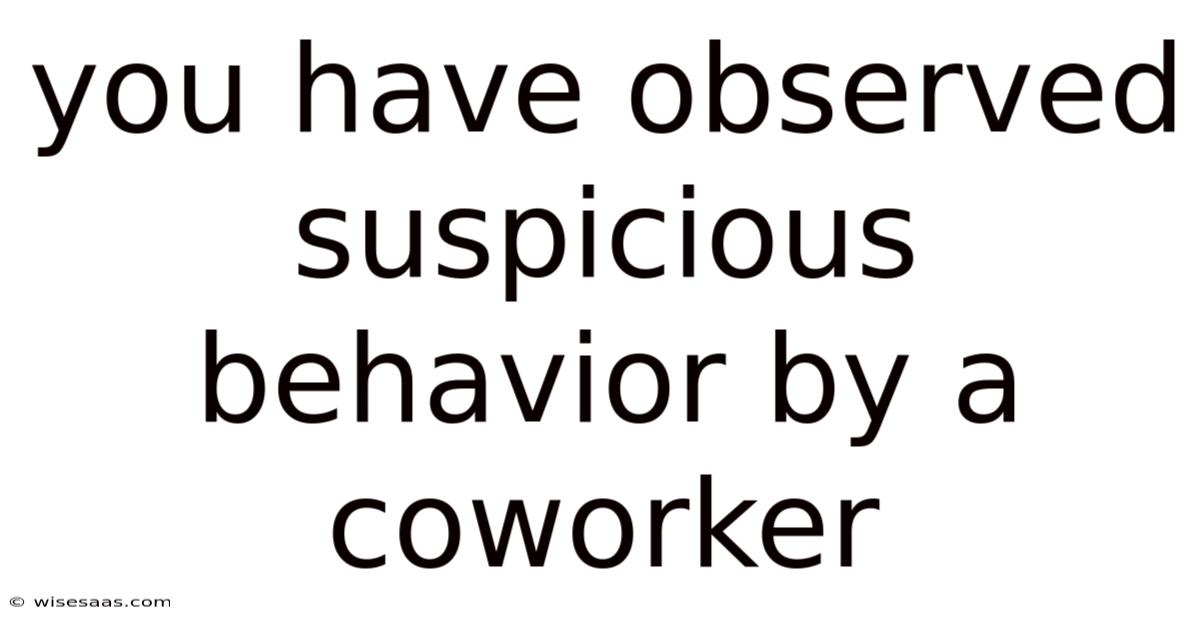 You Have Observed Suspicious Behavior By A Coworker