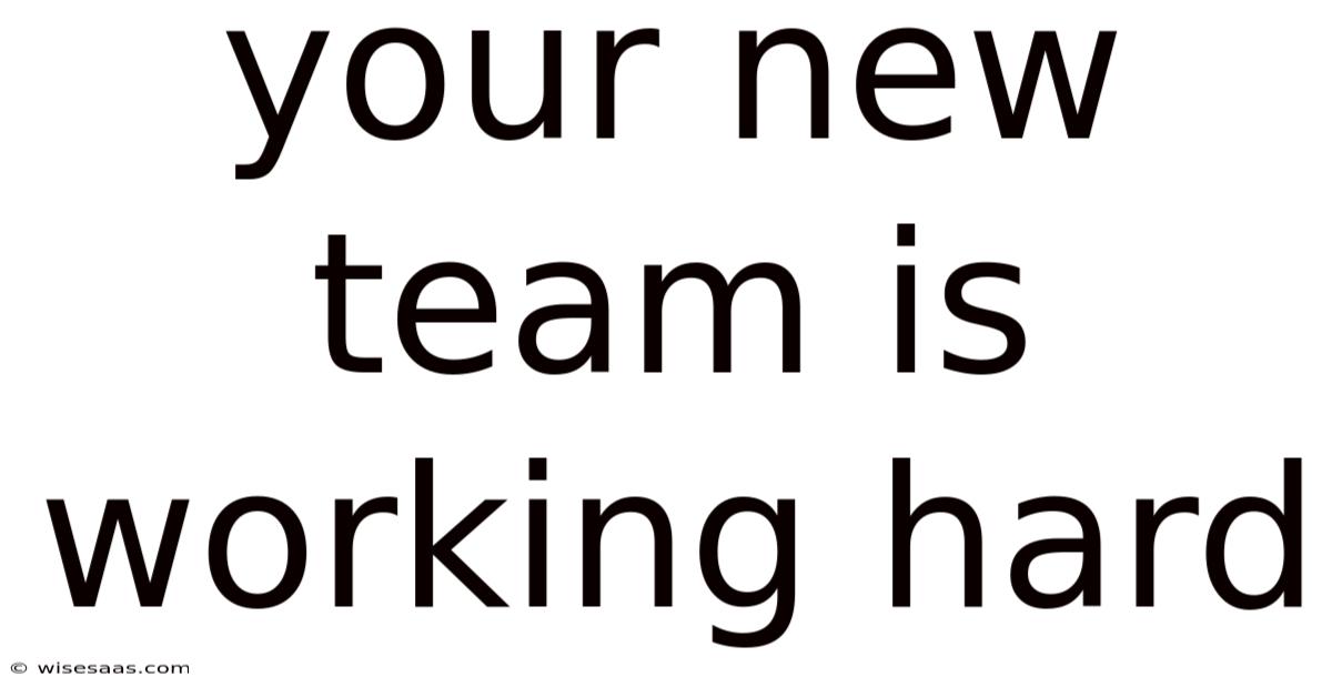 Your New Team Is Working Hard