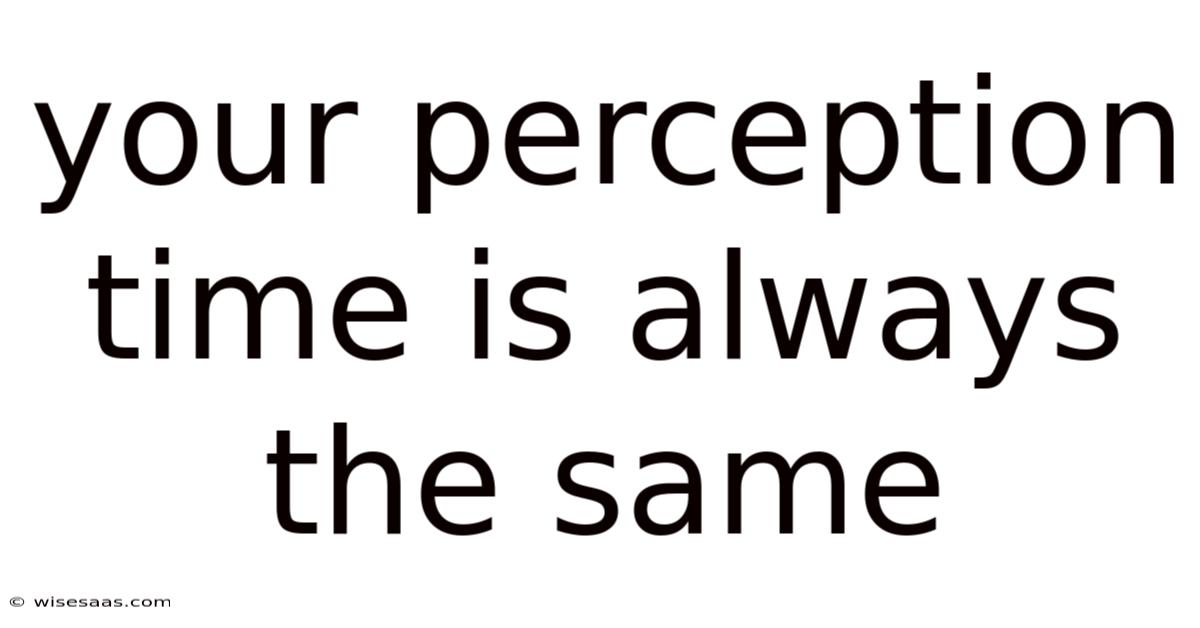Your Perception Time Is Always The Same