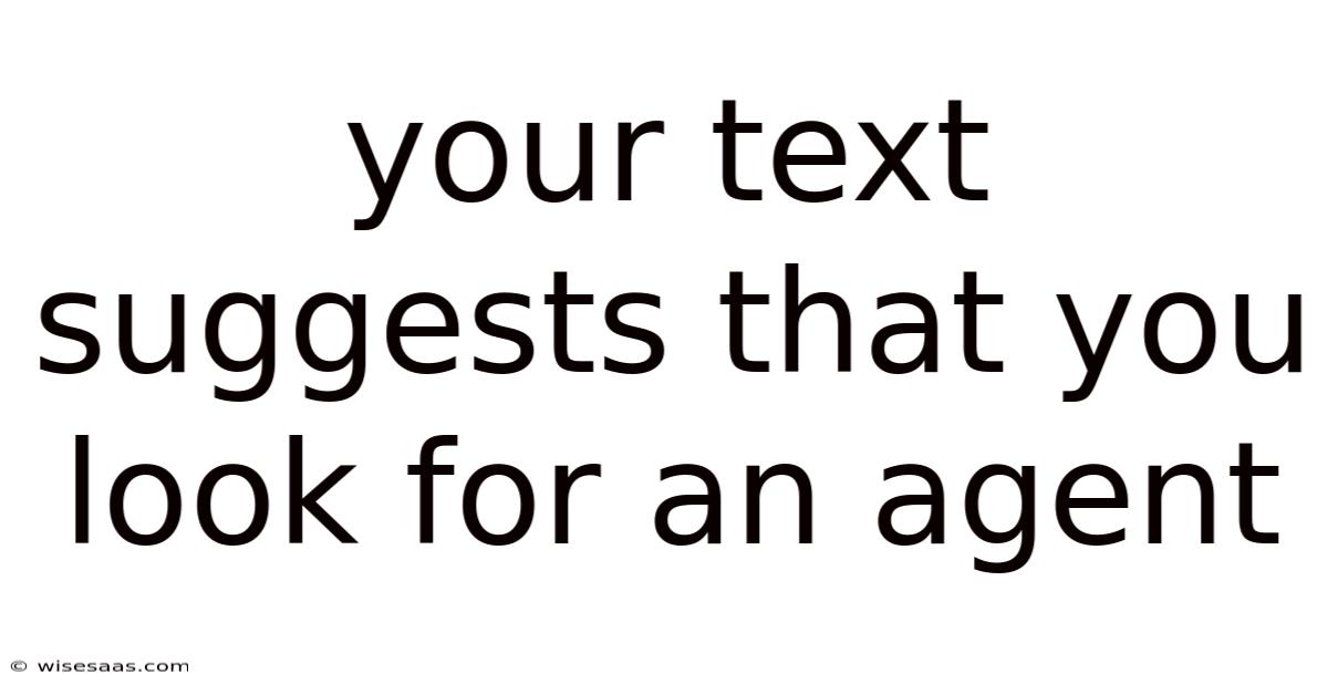 Your Text Suggests That You Look For An Agent